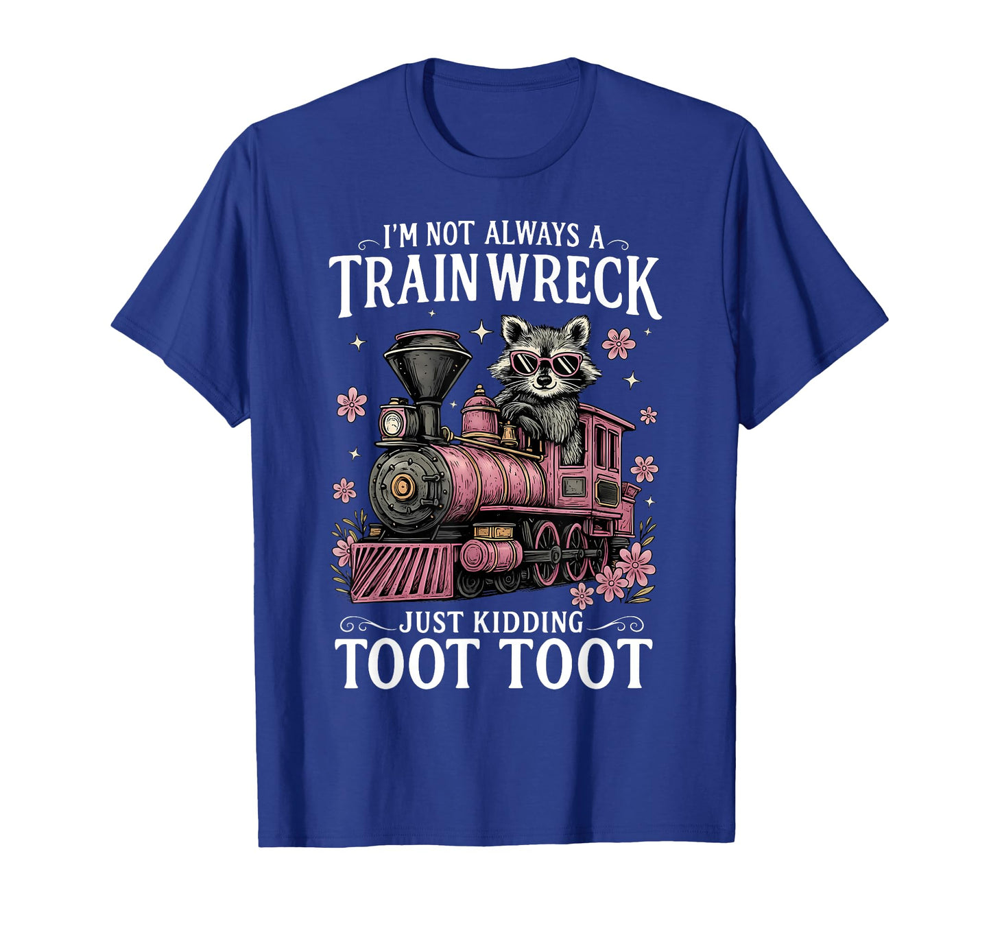 I'm Not Always A Train Wreck Just Kidding Toot Toot Raccoon T-Shirt