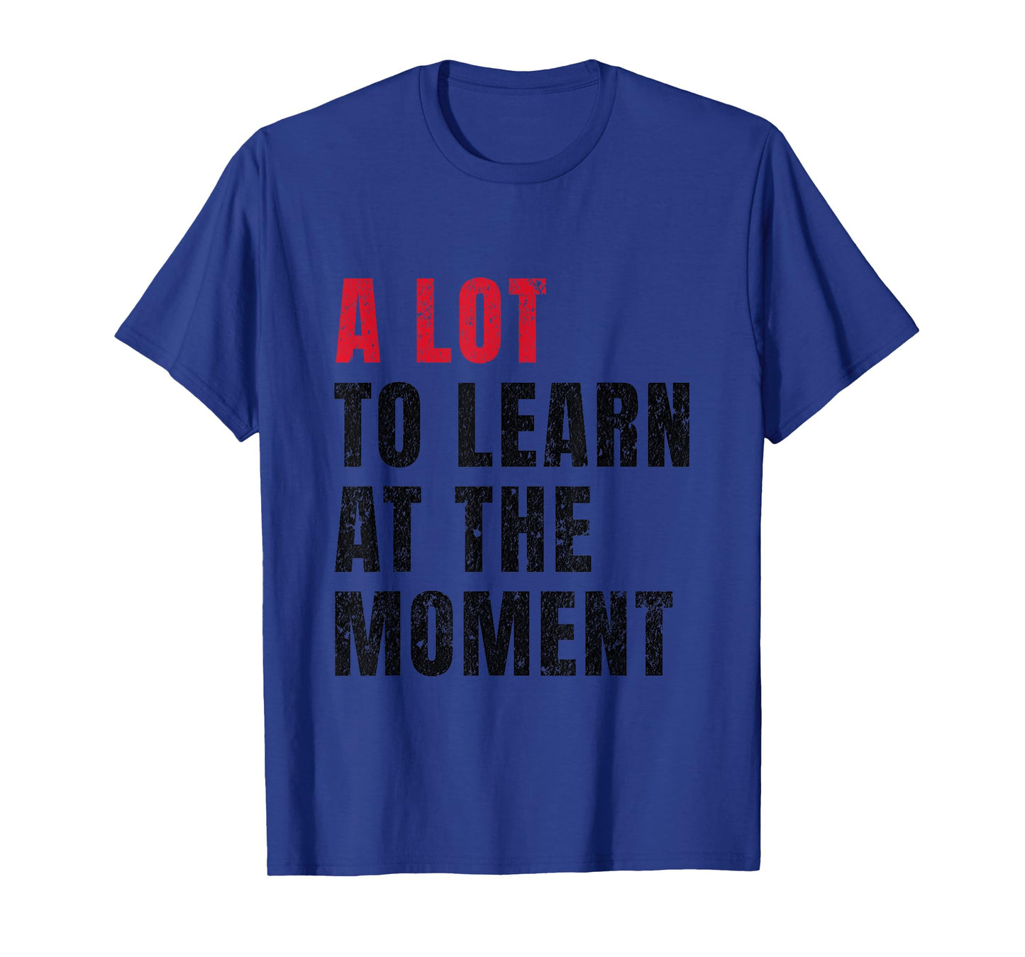 A Lot To Learn At The Moment Funny Teacher Student Quote T-Shirt