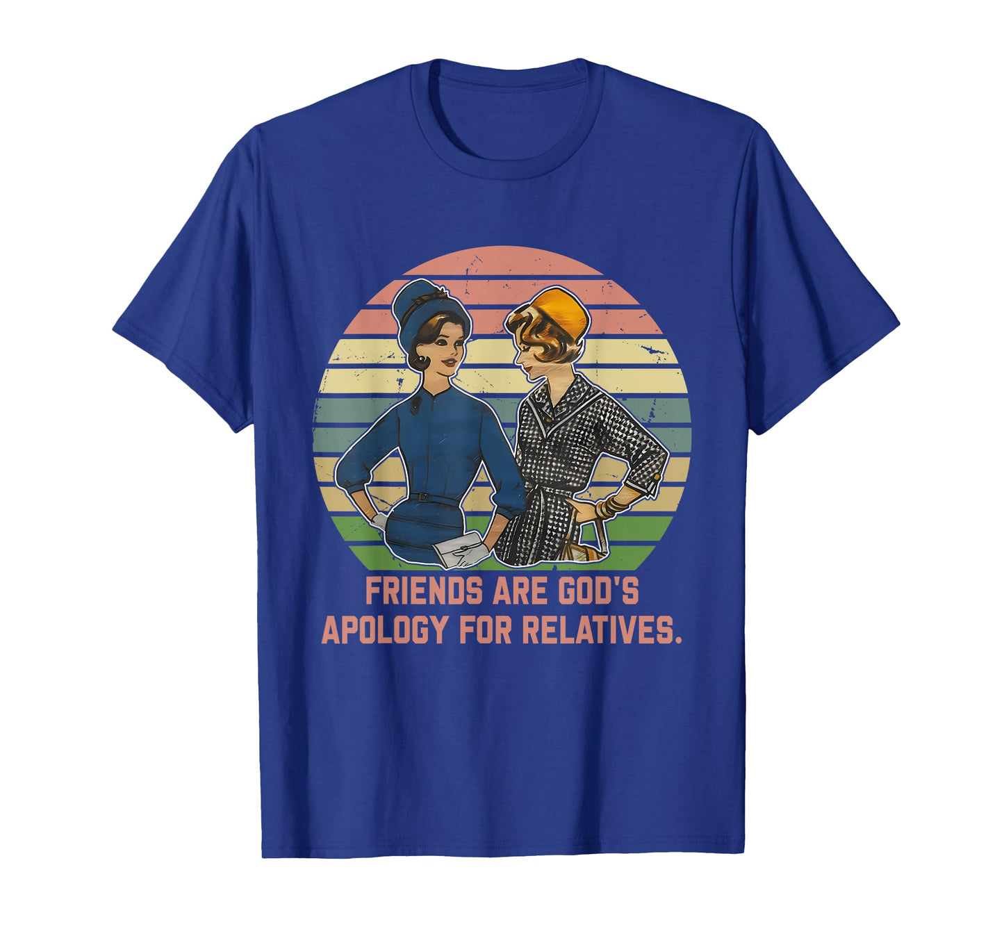Friends are God's Apology for Relatives Funny Design T-Shirt