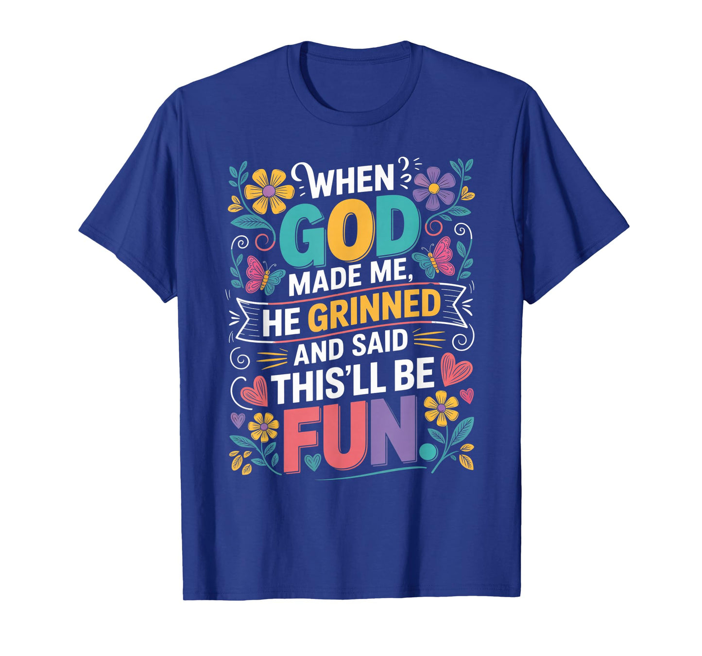 When God Made Me He Grinned Said This'll Be Fun Sarcastic T-Shirt