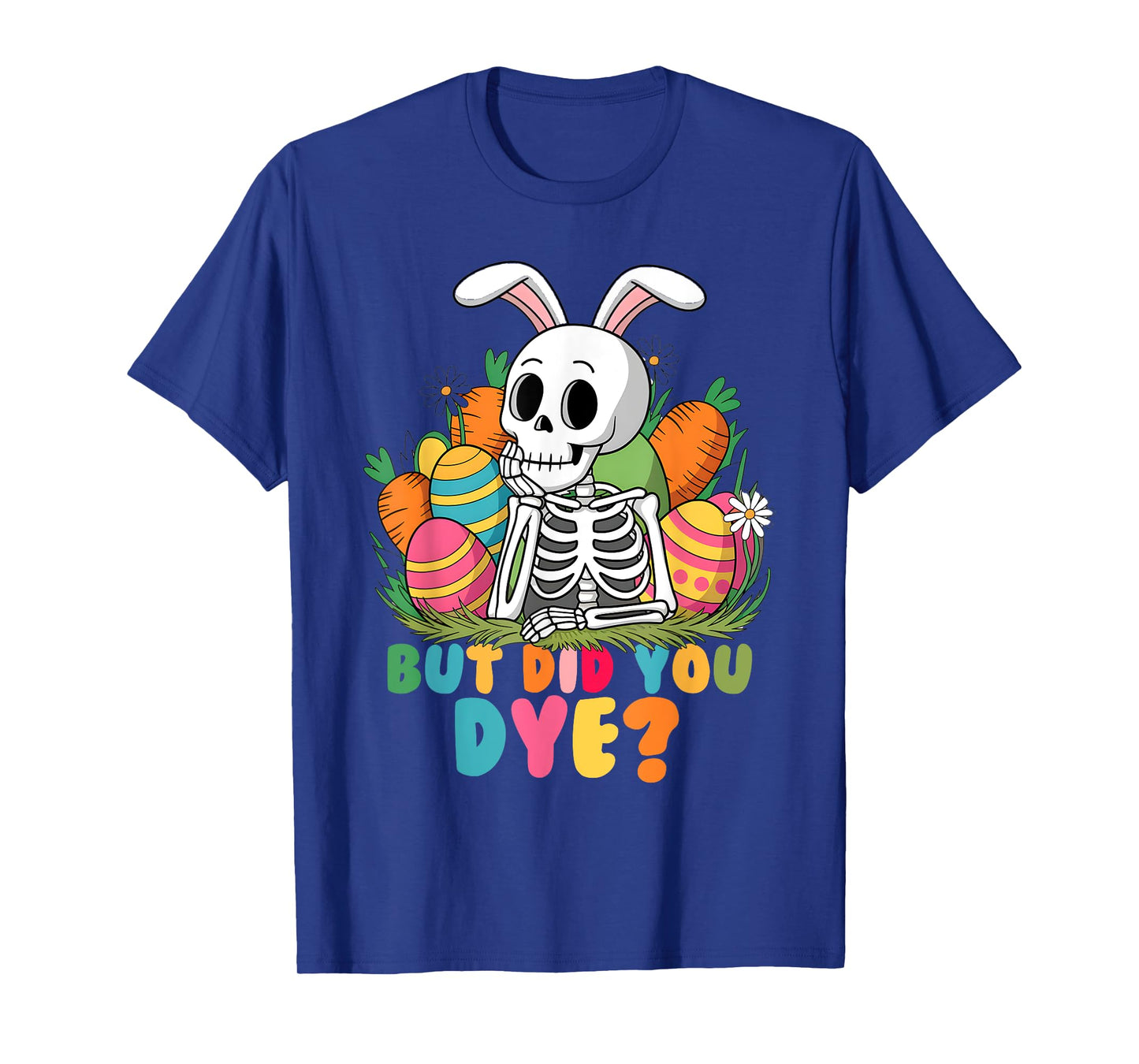 Spooky Skeleton Bunny Playing Easter Eggs But Did You Dye T-Shirt