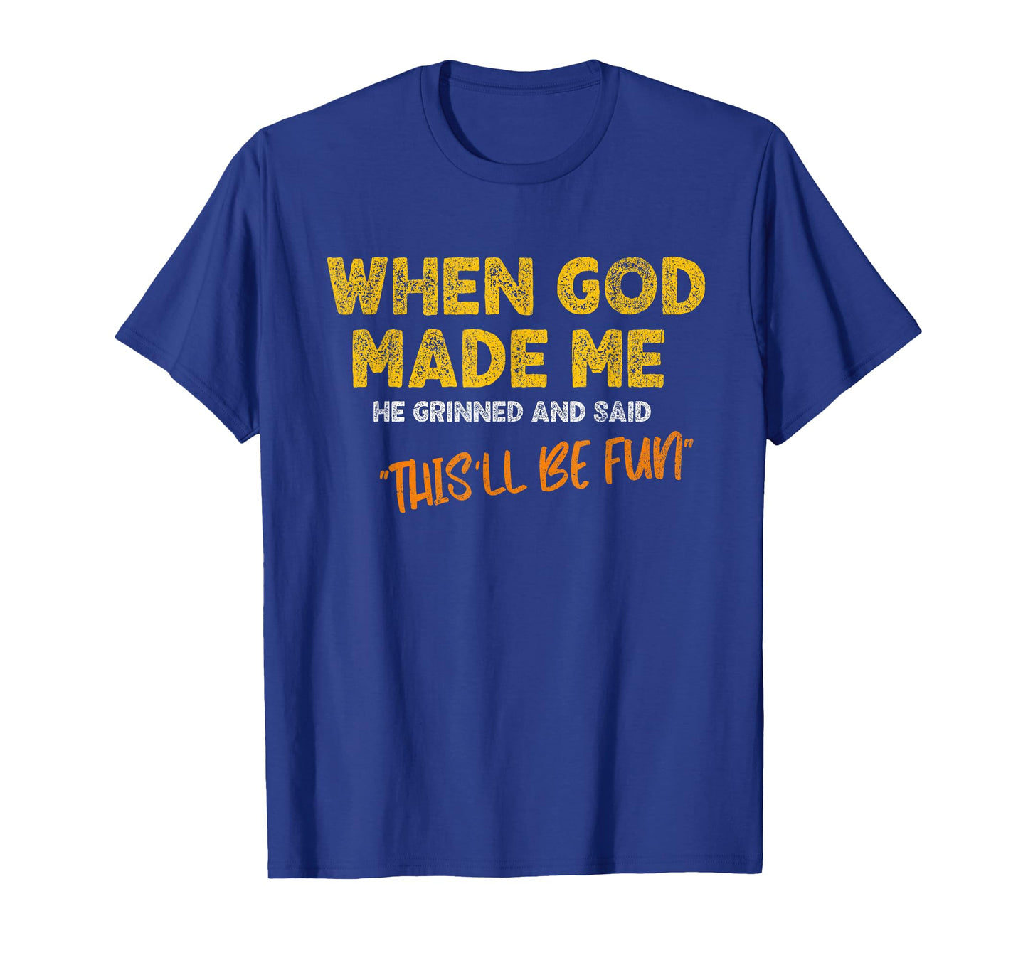 When God Made Me He Grinned and Said - Funny Quote T-Shirt