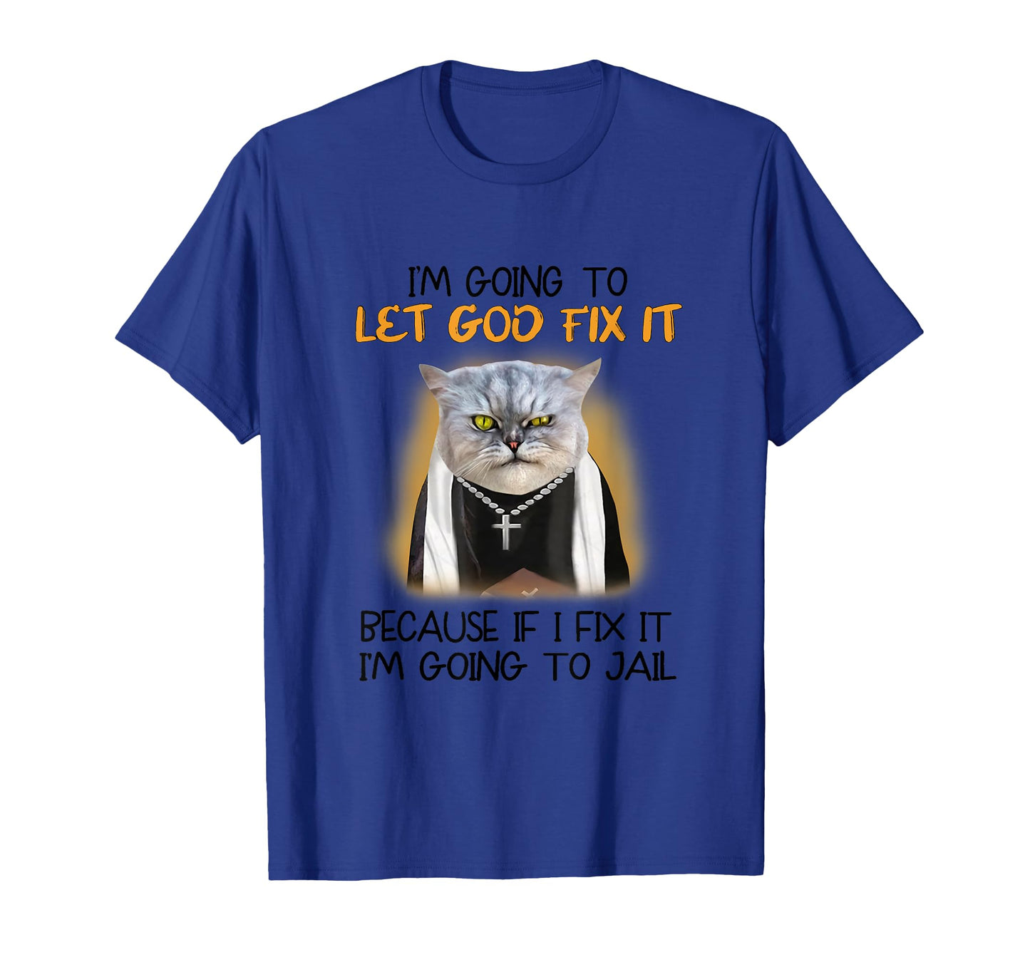 Cat Let God Fix It Because If I Fix It I'm Going To Jail T-Shirt