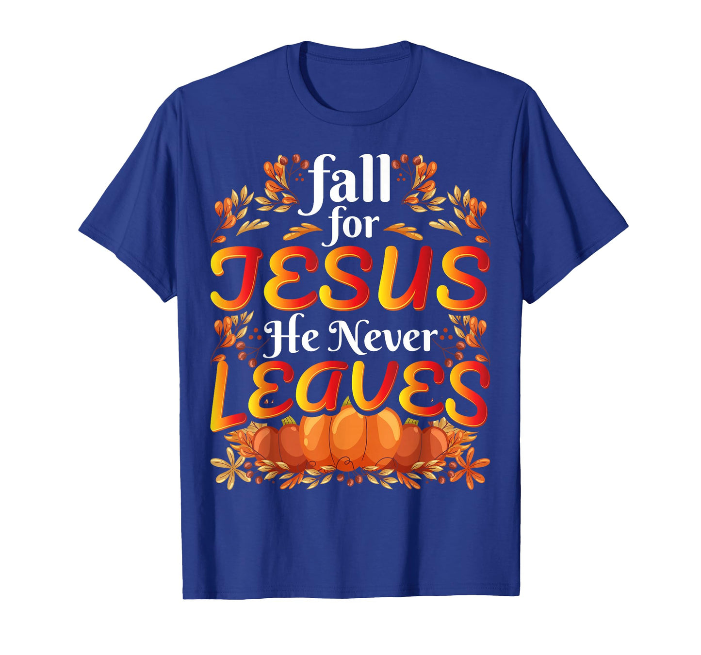 Fall For Jesus He Never Leaves Christian Faith Jesus T-Shirt