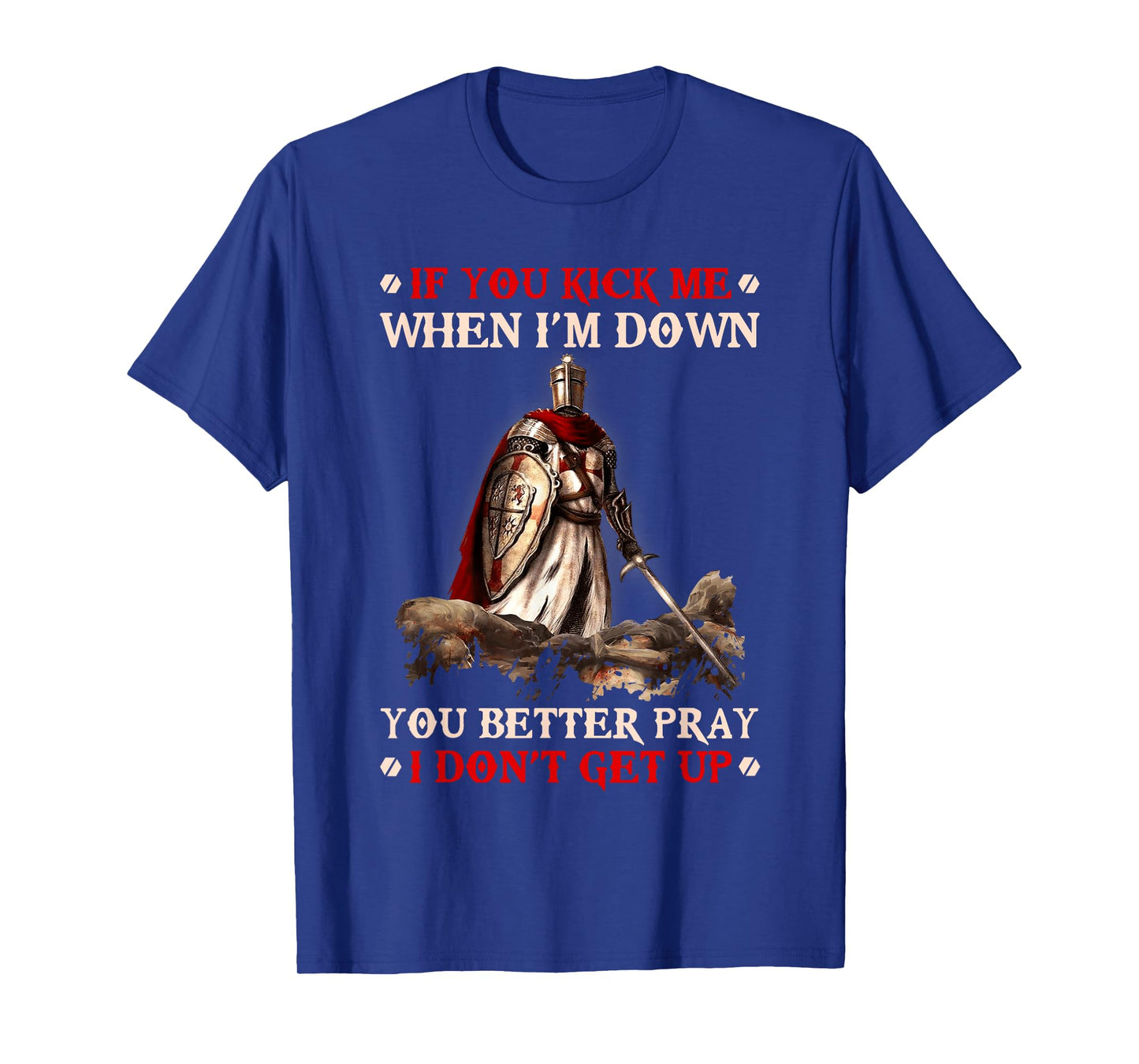 Knight Templar If You Kick Me When I'M Down You Better Pray T-Shirt