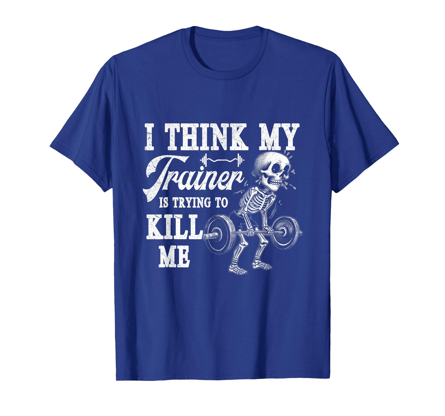 I Think My Trainer Is Trying To Kill Me Gym Workout Skeleton T-Shirt