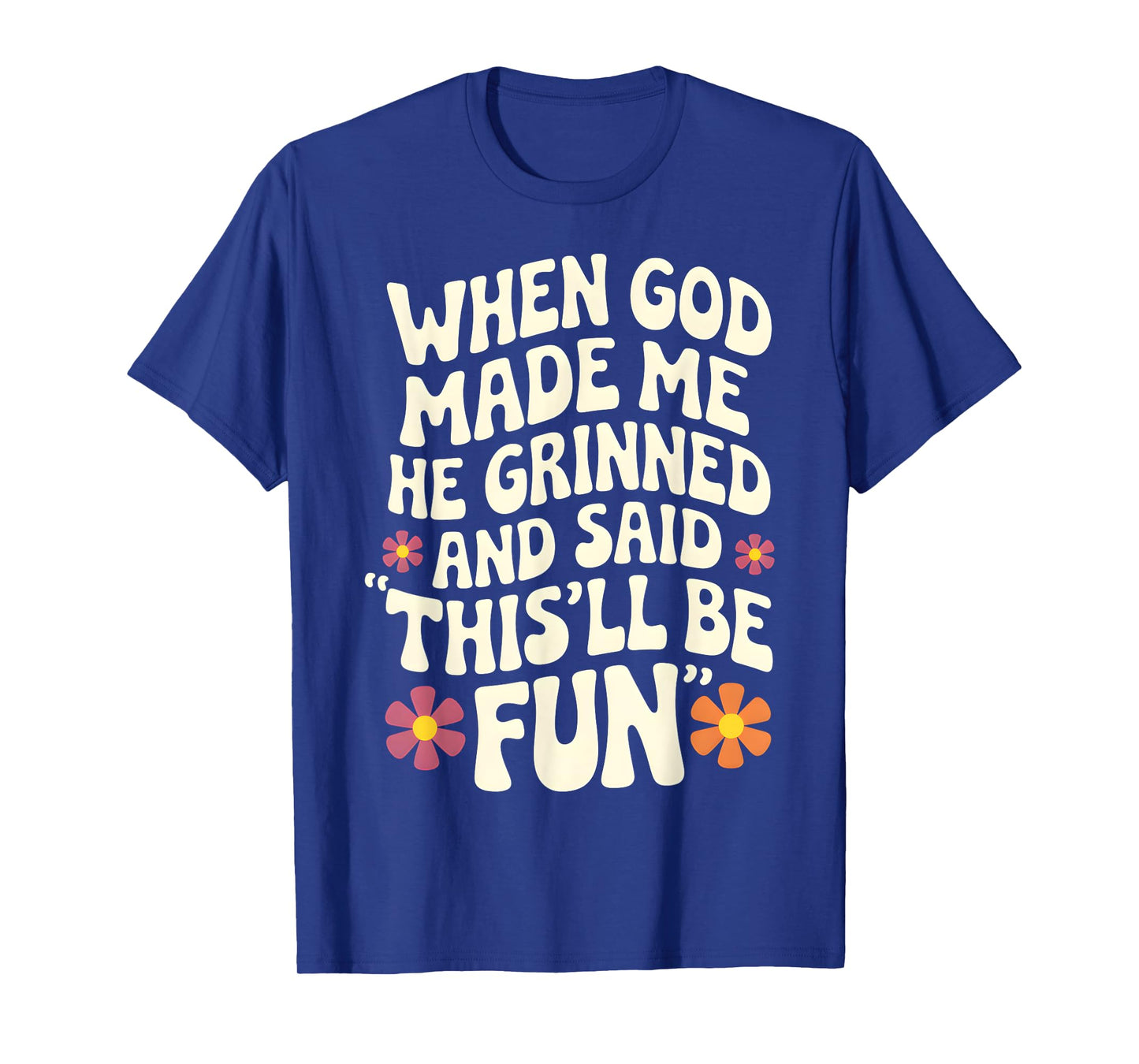 When God Made Me He Grinned and Said Sarcastic Funny Saying T-Shirt