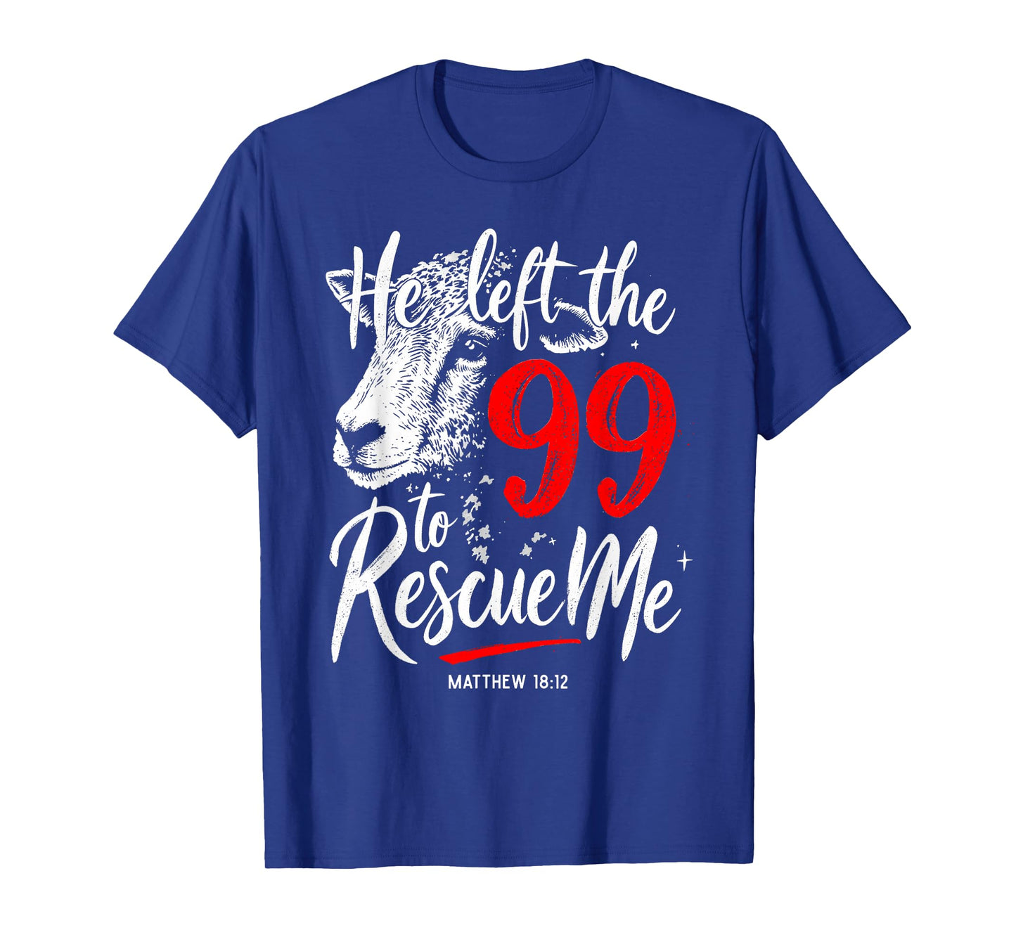 He Left The 99 To Rescue Me Matthew 18:12 T-Shirt