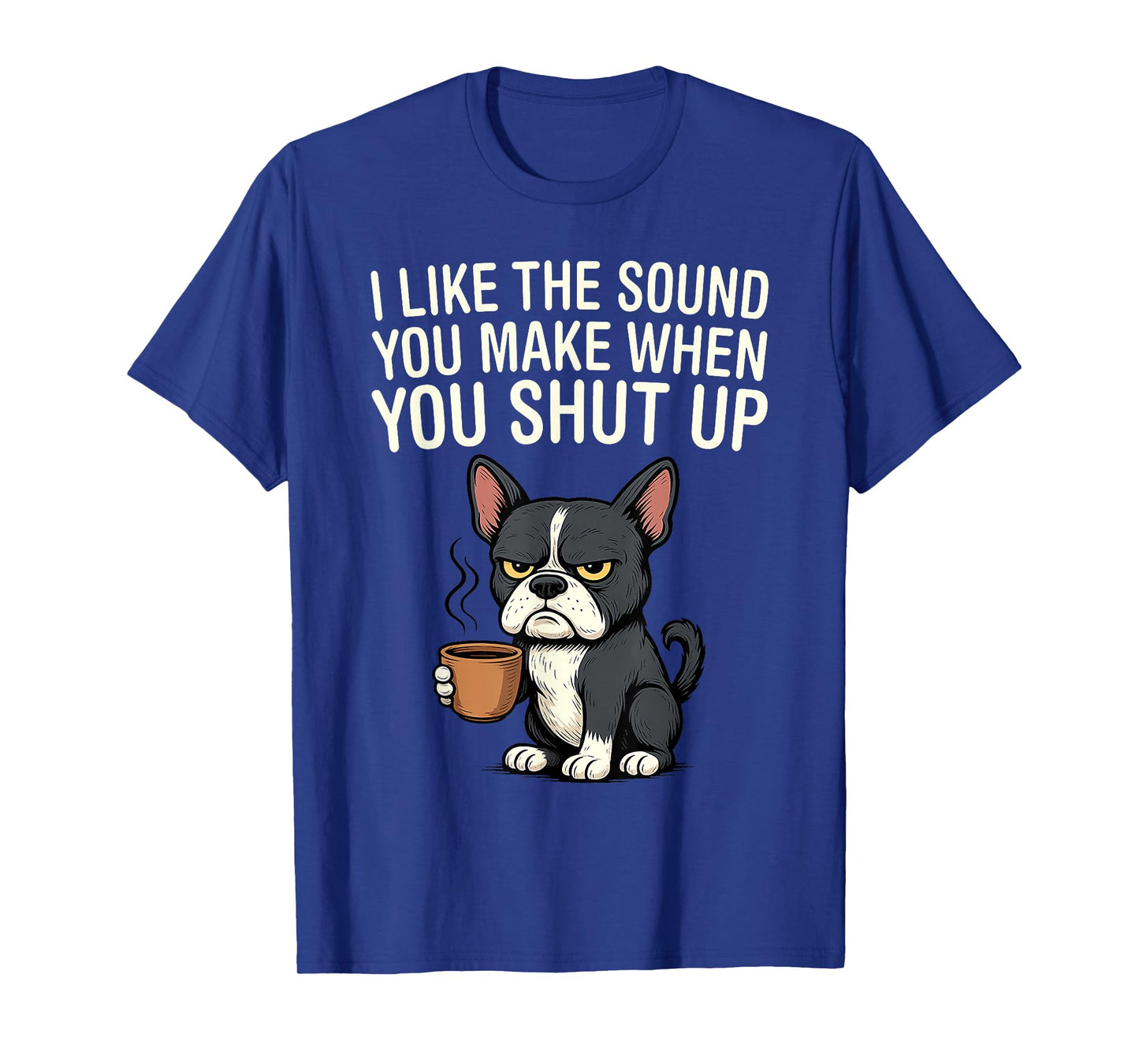 Dog I Like The Sound You Make When You Shut Up T-Shirt