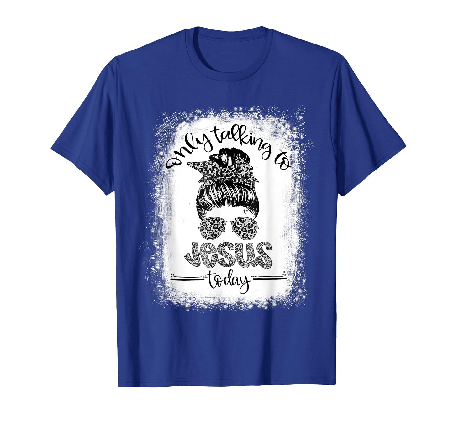 Bleached Messy Bun I'm Only Talking To Jesus Today Christian T-Shirt