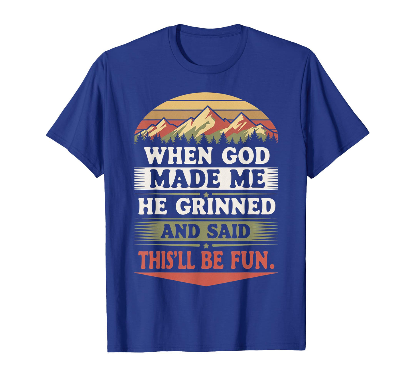 When God Made Me He Grinned Said This'll Be Fun Sarcastic T-Shirt