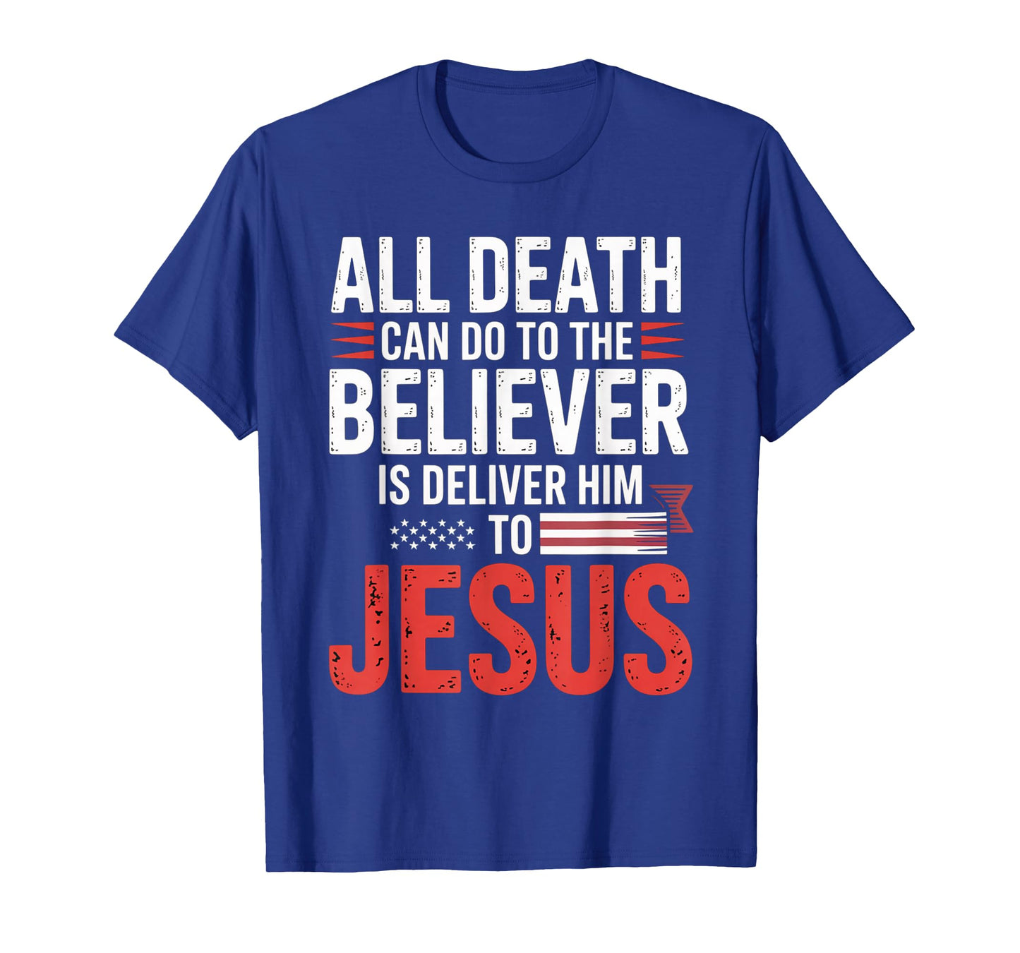 All Death Can Do to The Believer is Deliver Him to Jesus T-Shirt
