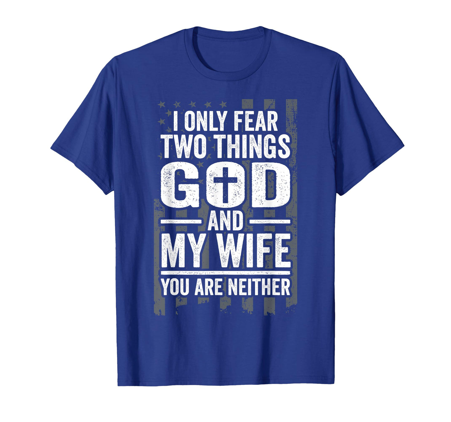 I Only Fear Two Things God and My Wife Patriotic Husband Dad T-Shirt for Women Men