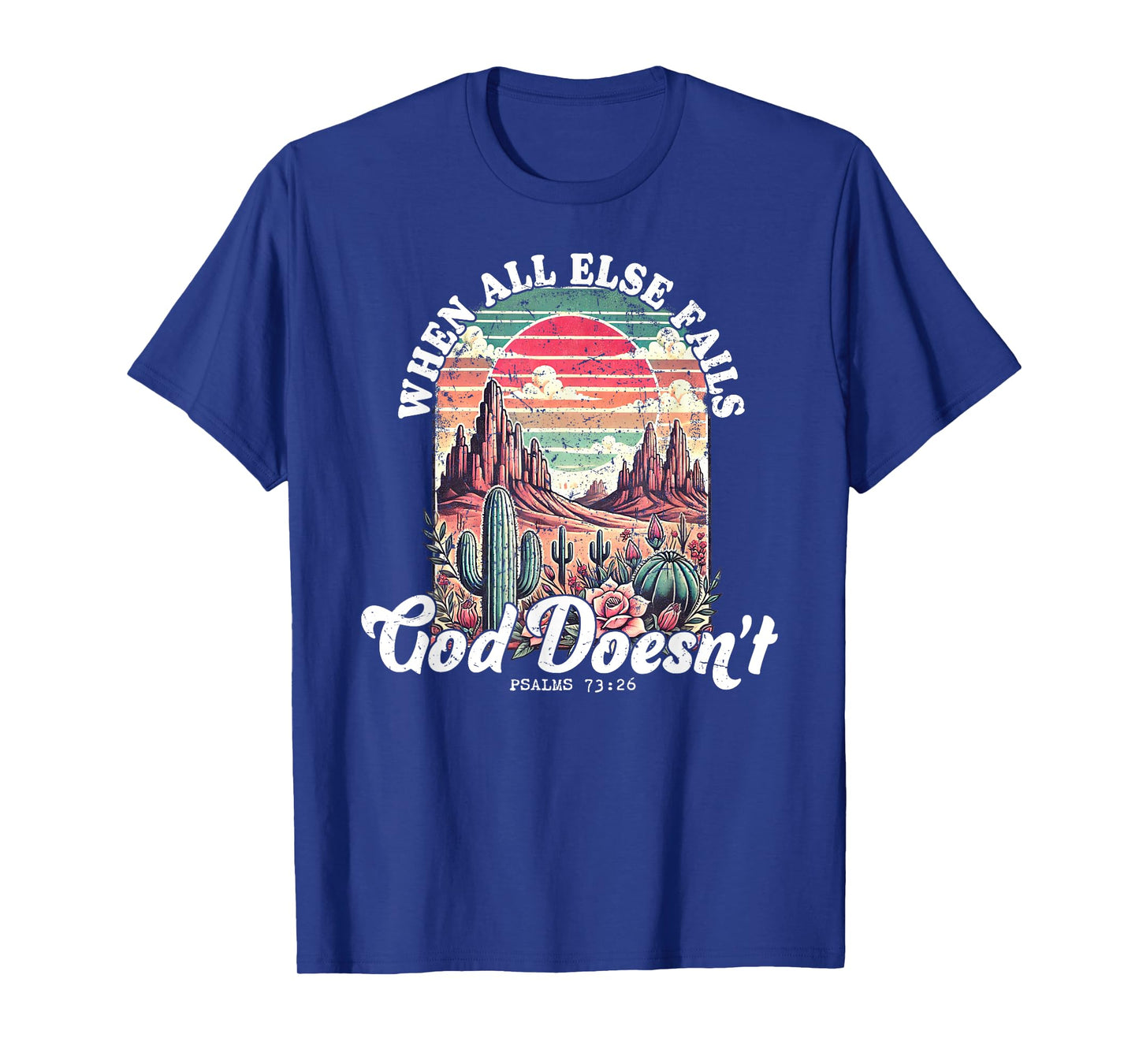 When All Else Fails God Doesn’t Psalms 73 26 T-Shirt