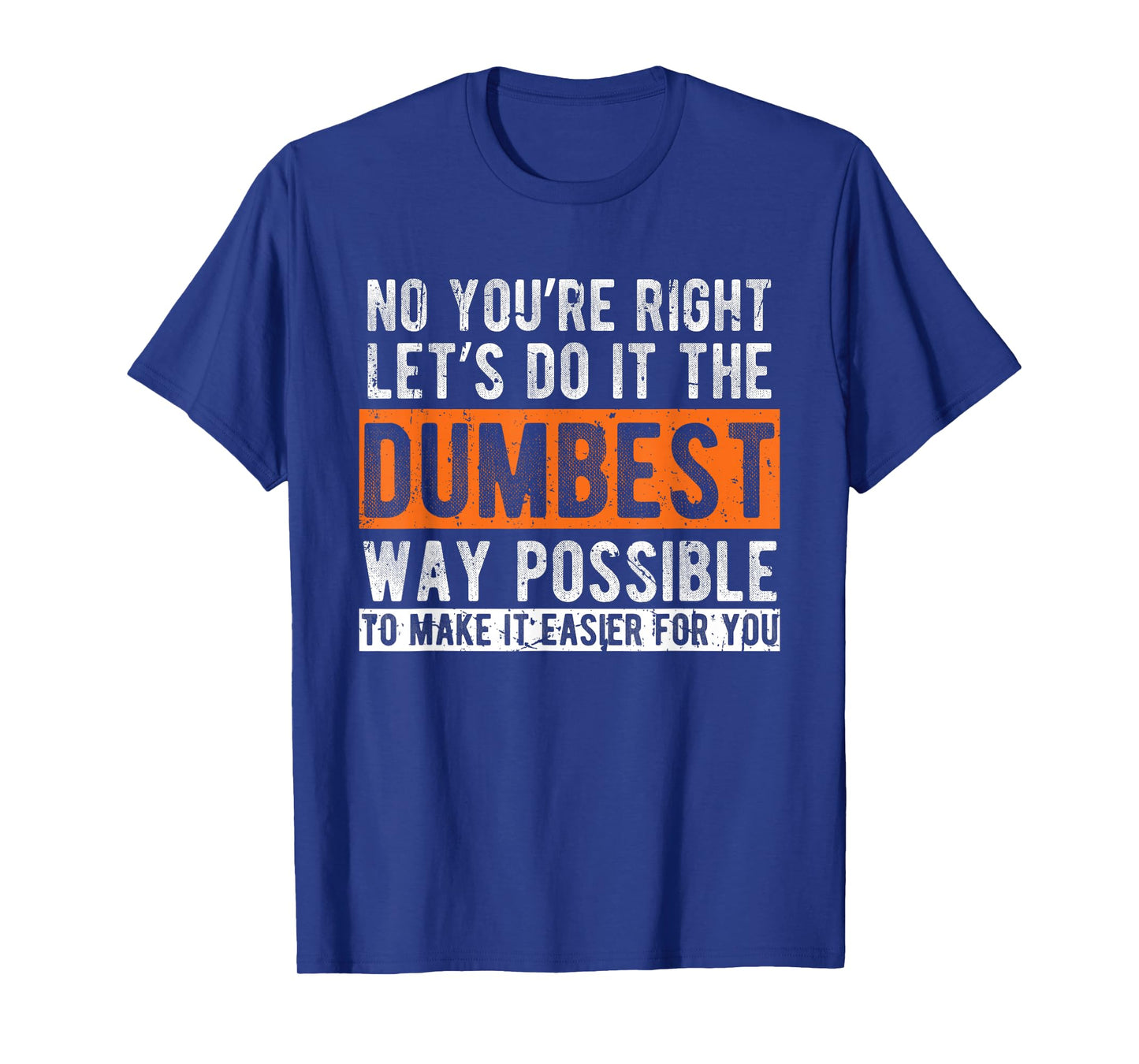 Let’s Do It The Dumbest Way Funny Sarcastic Work Pun T-Shirt