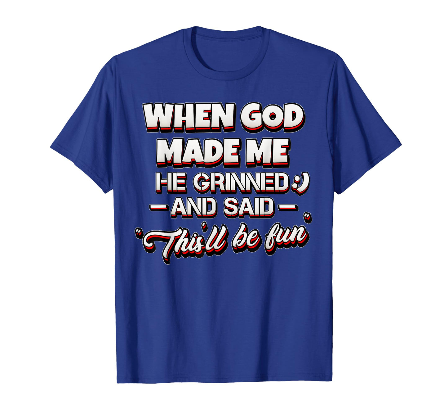 Funny Sarcastic Saying When God Made Me He Grinned and Said T-Shirt