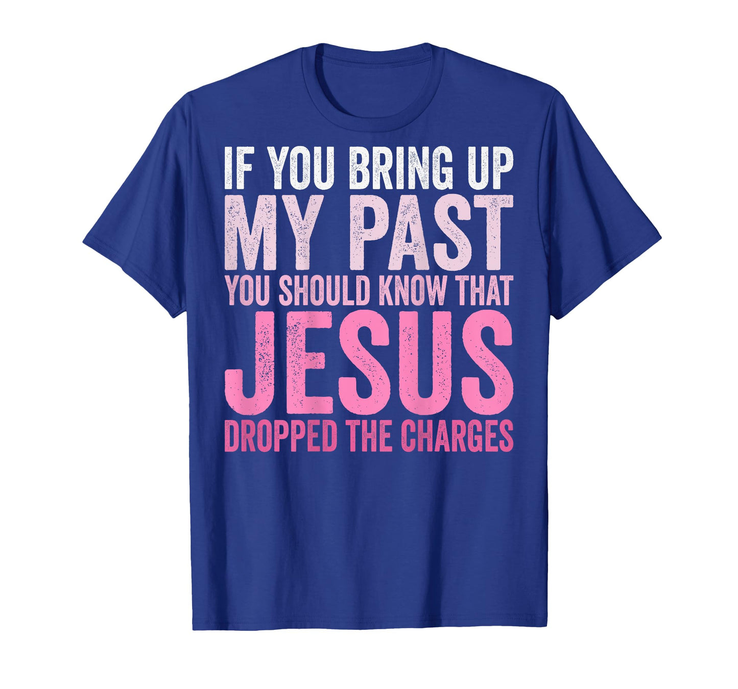 If You Bring Up My Past You Should Know That Jesus (on back) T-Shirt