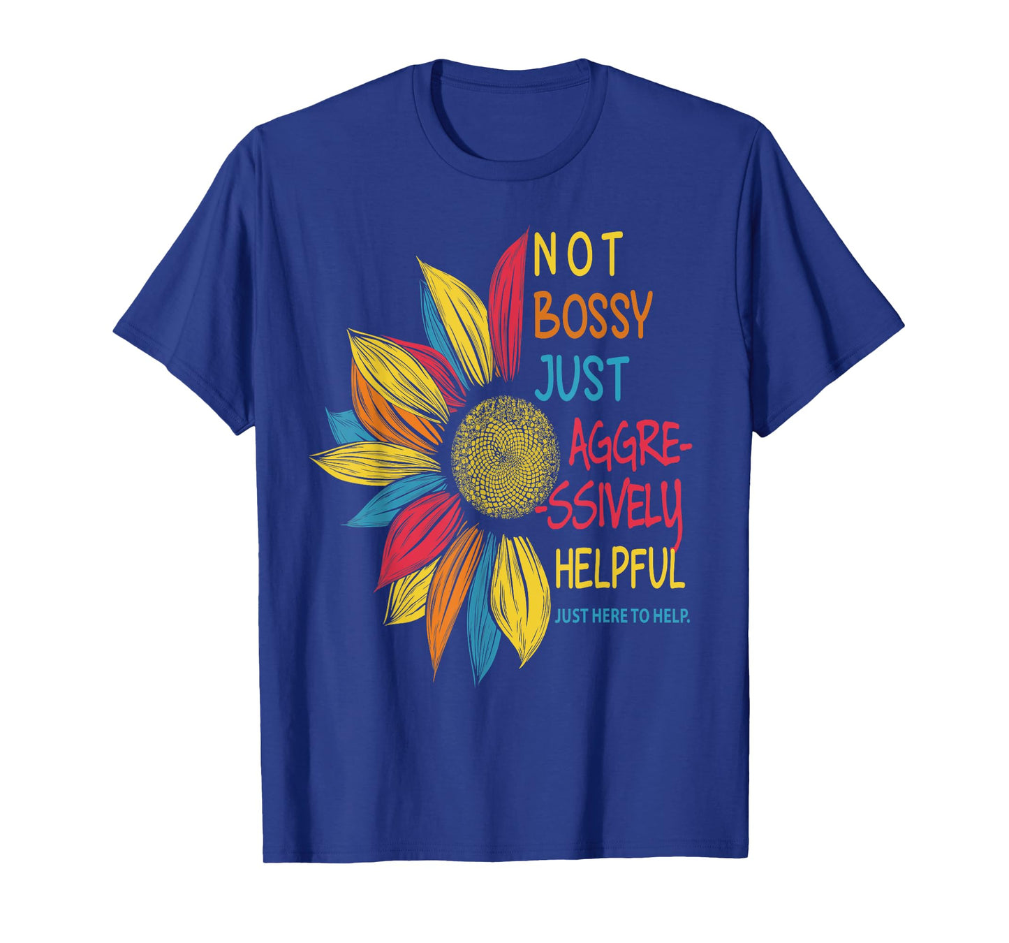 Sunflower Colorful Not Bossy Just Aggressively Helpful T-Shirt