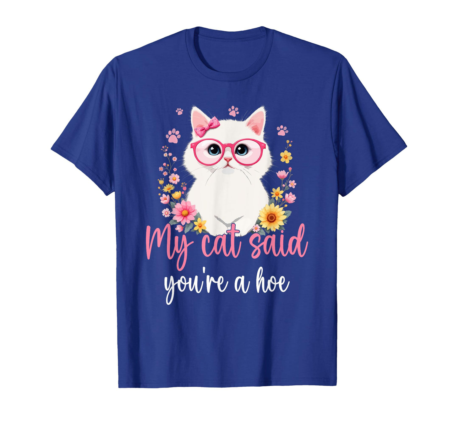 My Cat Said You're a Hoe Funny Cat Mom Design Mother's Day Men Women T-Shirt