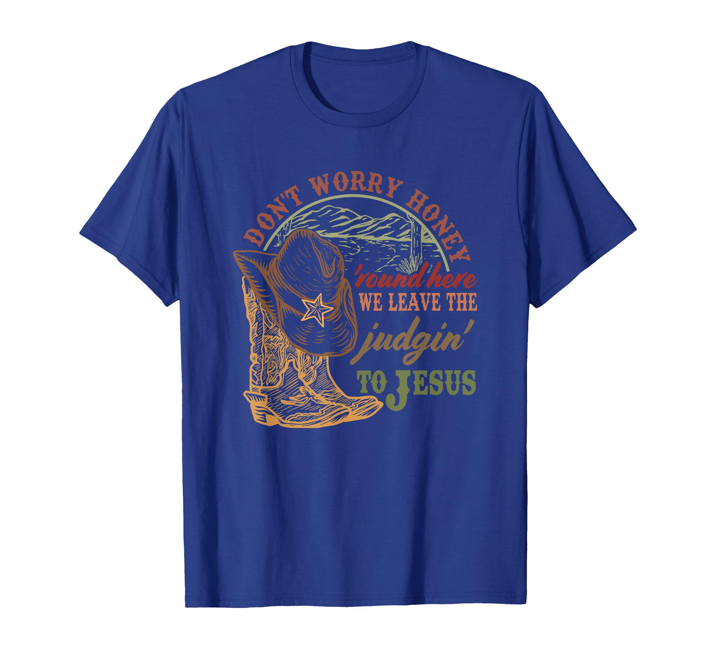 Don't Worry Honey Round Here We Leave The Judgin to Jesus T-Shirt