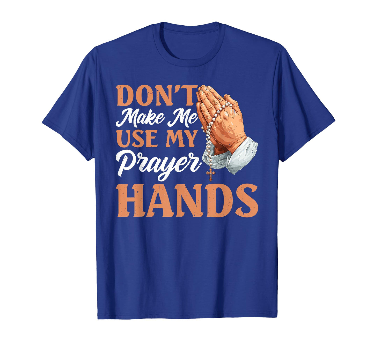 Don't Make Me Use My Prayer Hands Church Faith Believer - T-Shirt