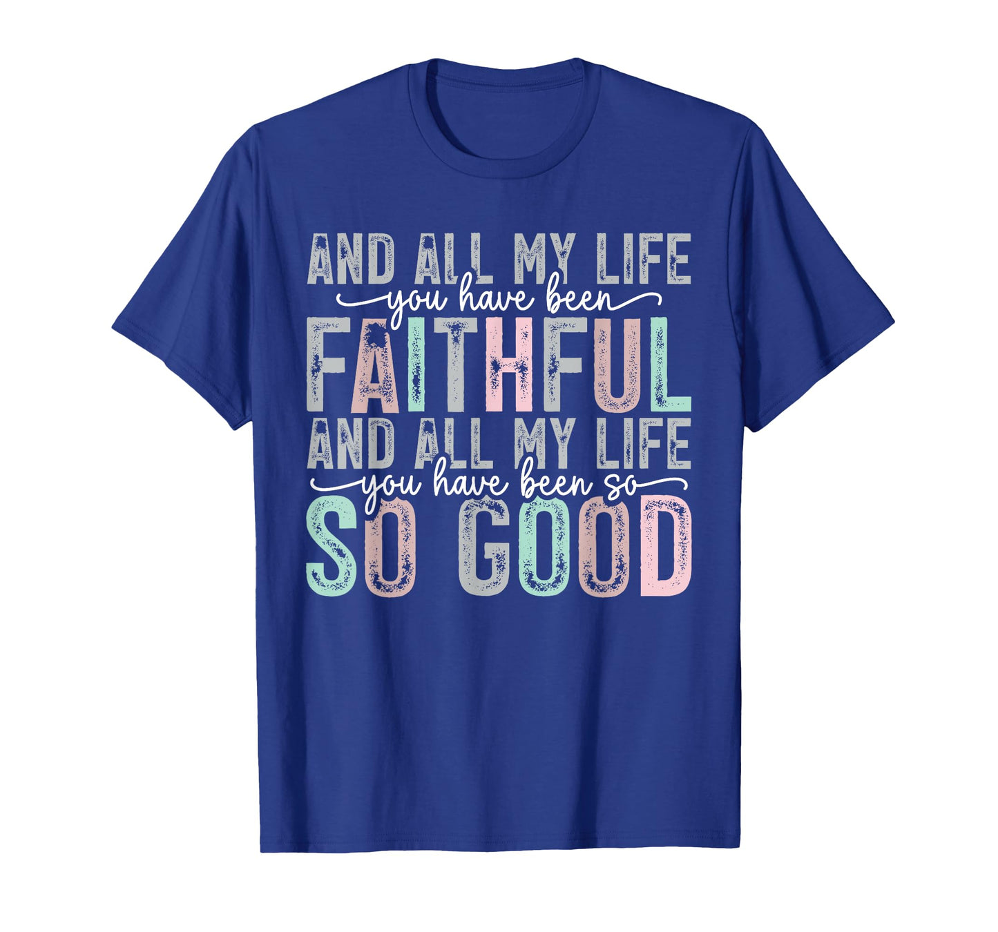 Faithful All My Life You Have Been So So Good Tee T-Shirt