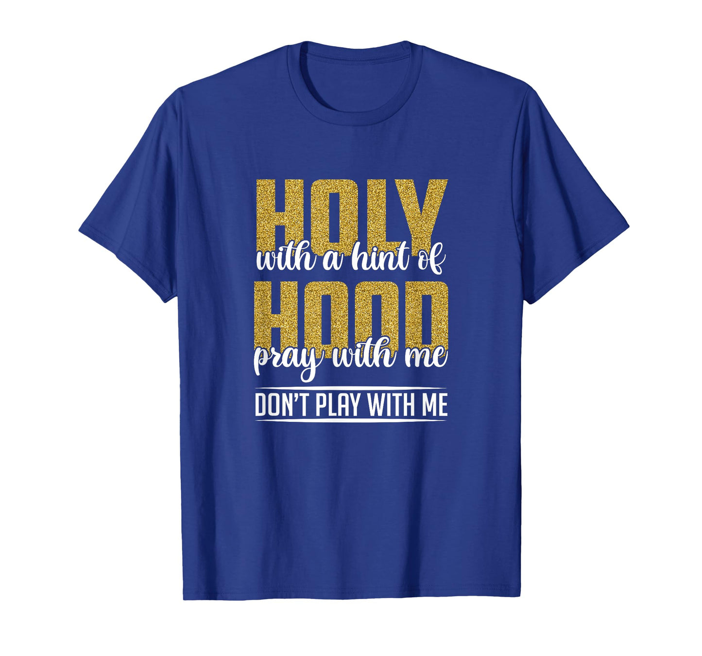 Holy With A Hint Of Hood Pray With Me Don't Play With Me T-Shirt