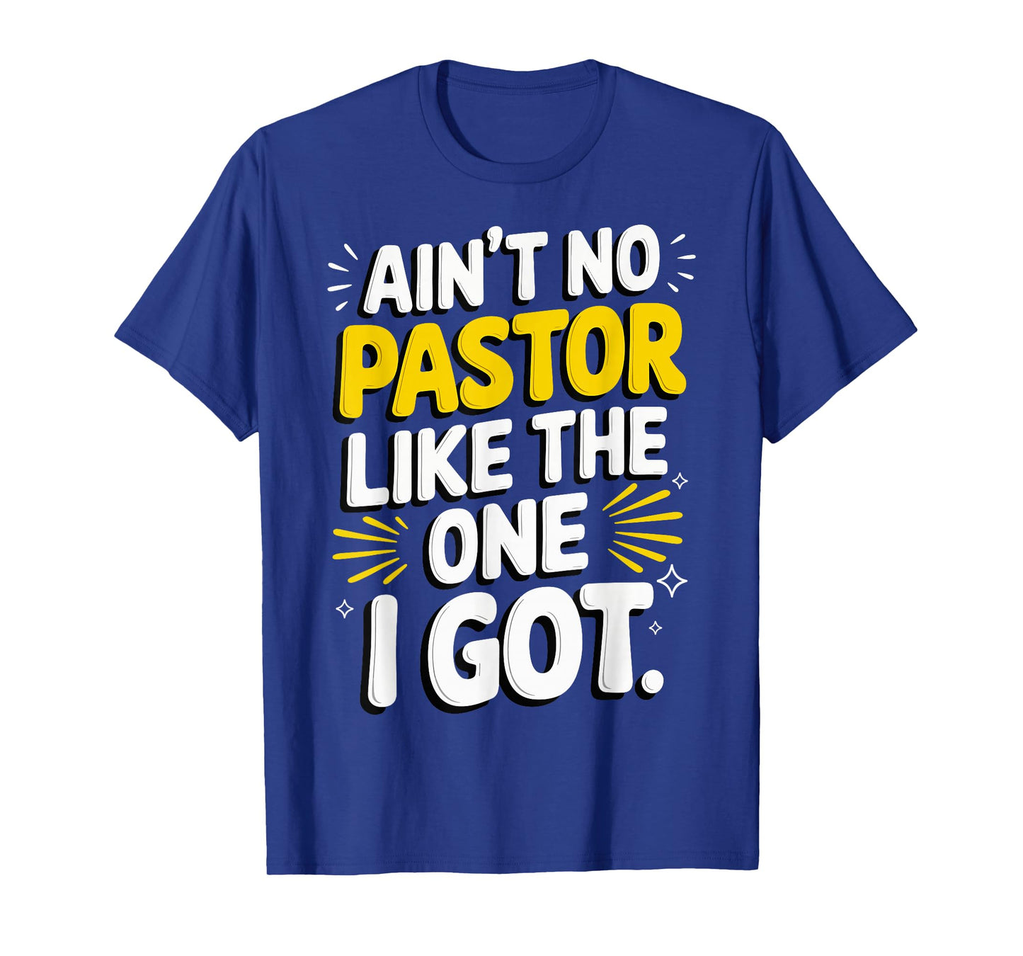 Ain't No Pastor Like The One I Got T-Shirt