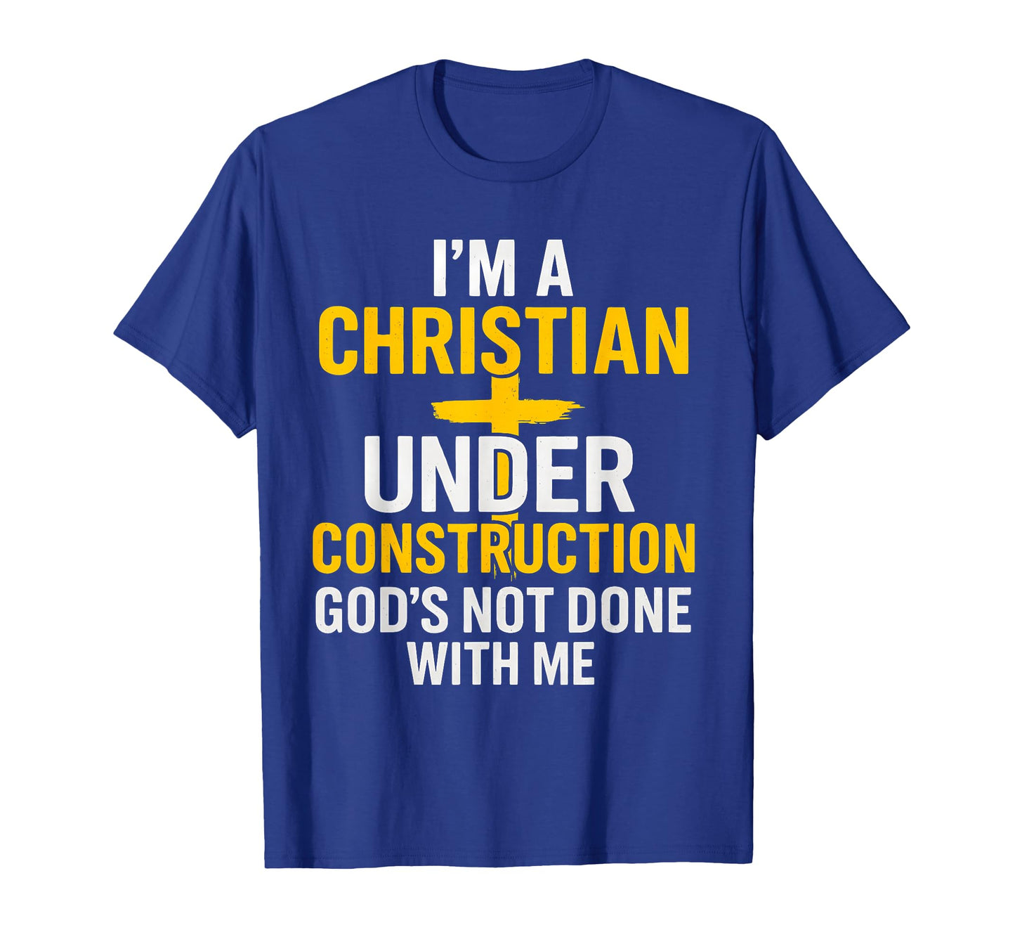 I Am A Christian Under Construction God's Not Done T-Shirt