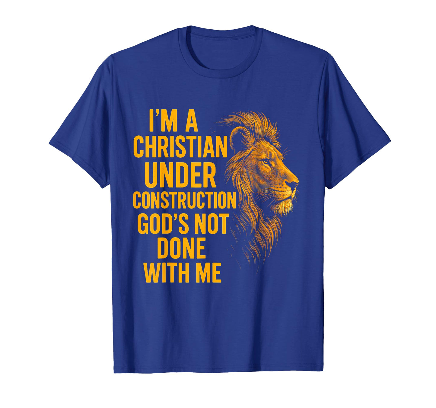 I Am A Christian Under Construction God's Not Done Lion T-Shirt