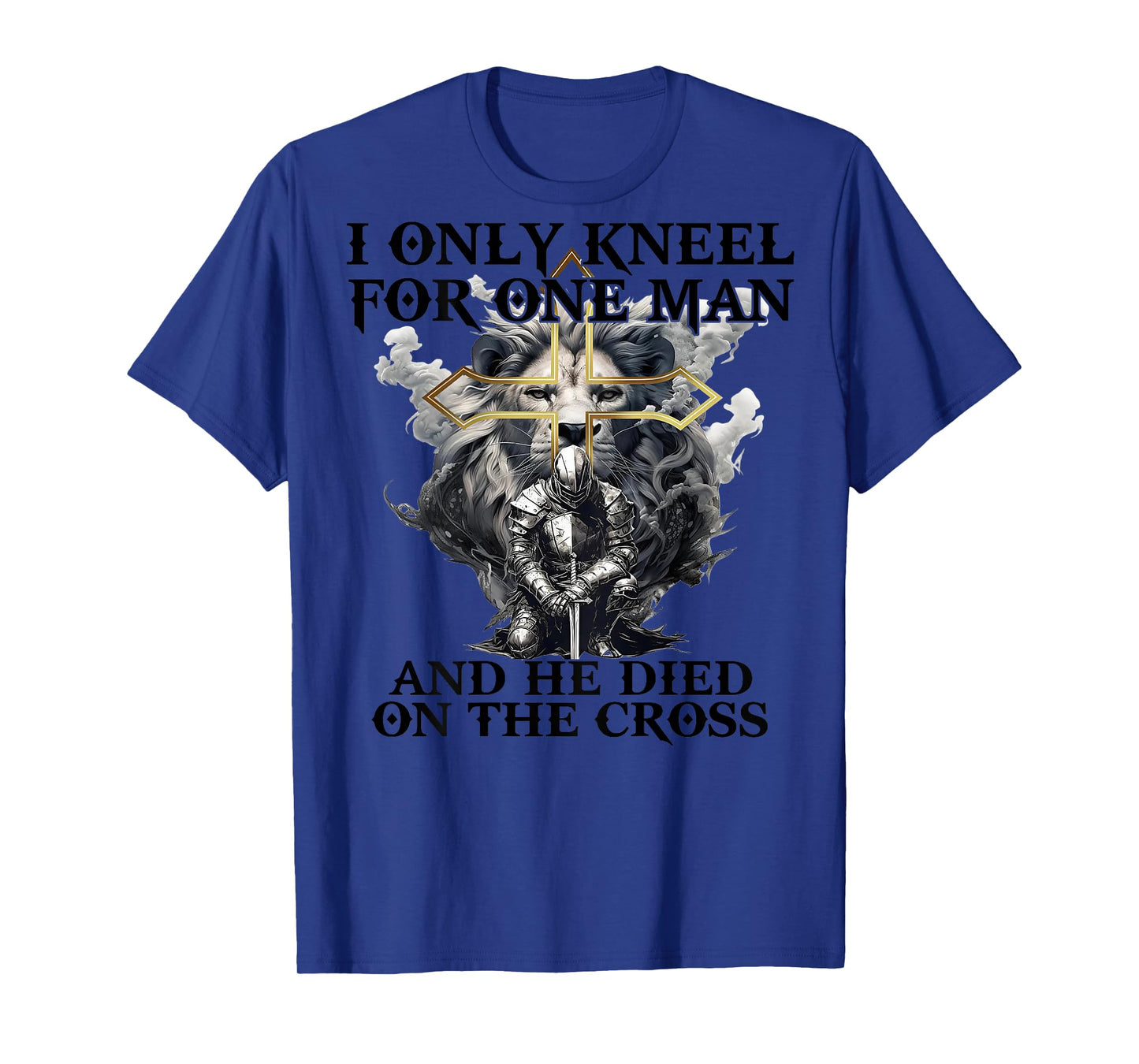 I Only Kneel For One Man And He Died On The Cross (on back) T-Shirt
