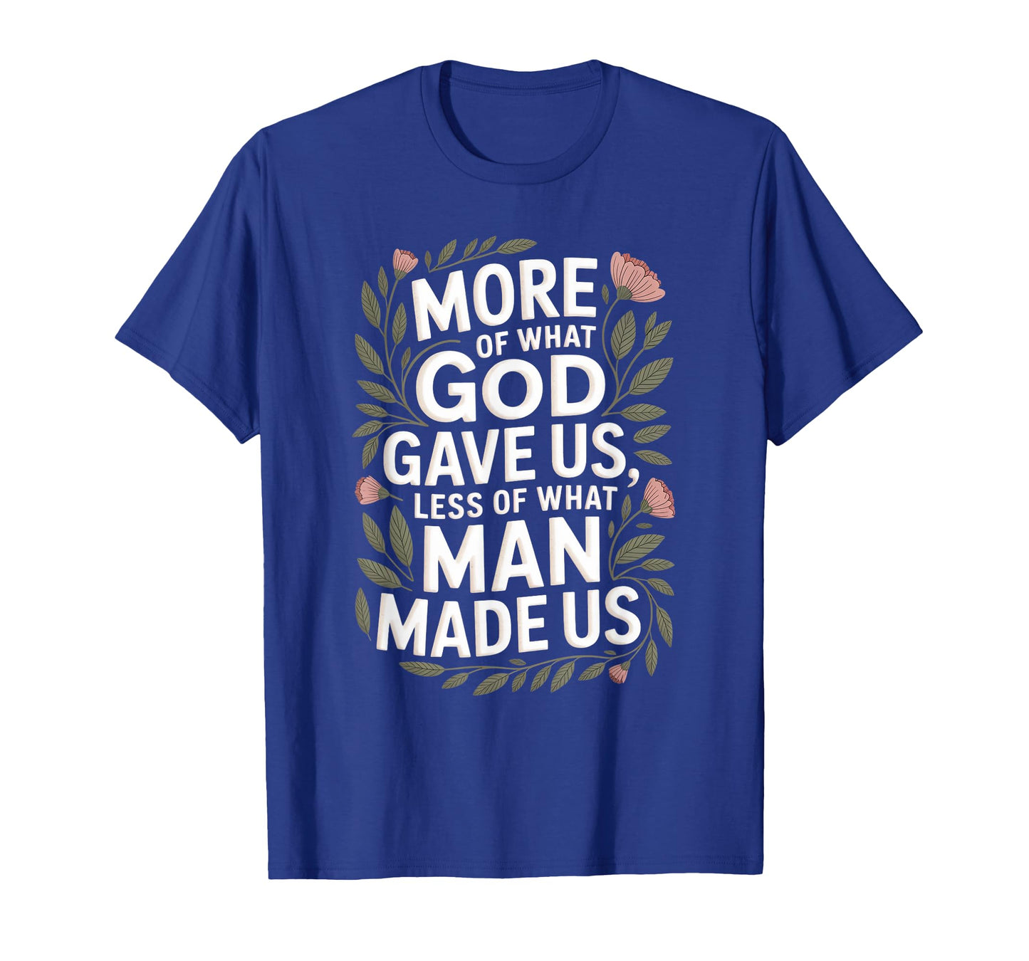 More of What God Gave Us Quote Floral Nature Inspirational T-Shirt