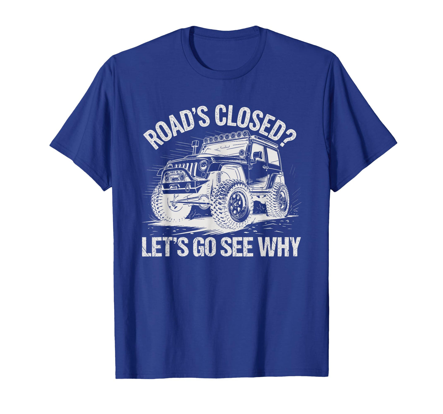 Roads Closed Offroad Car SUV UTV Let's Go See Why T-Shirt