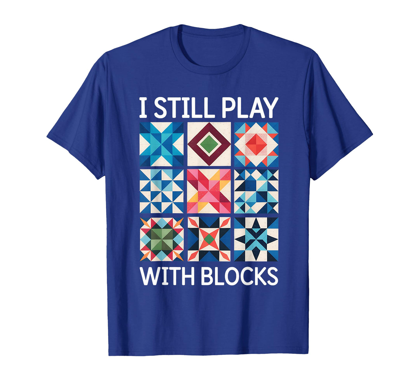 I Still Play With Blocks Quilt Funny Quilting T-Shirt