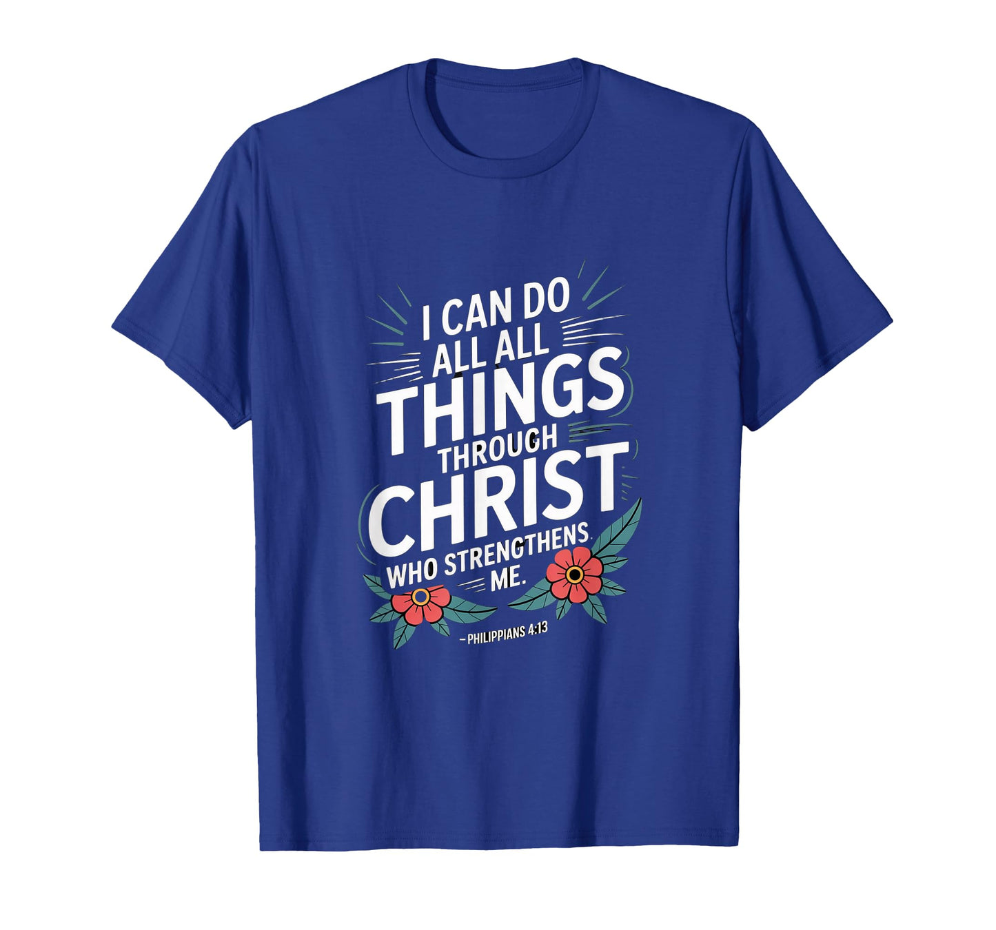 I can do All Through Christ who Strengthens Philippians 4:13 T-Shirt