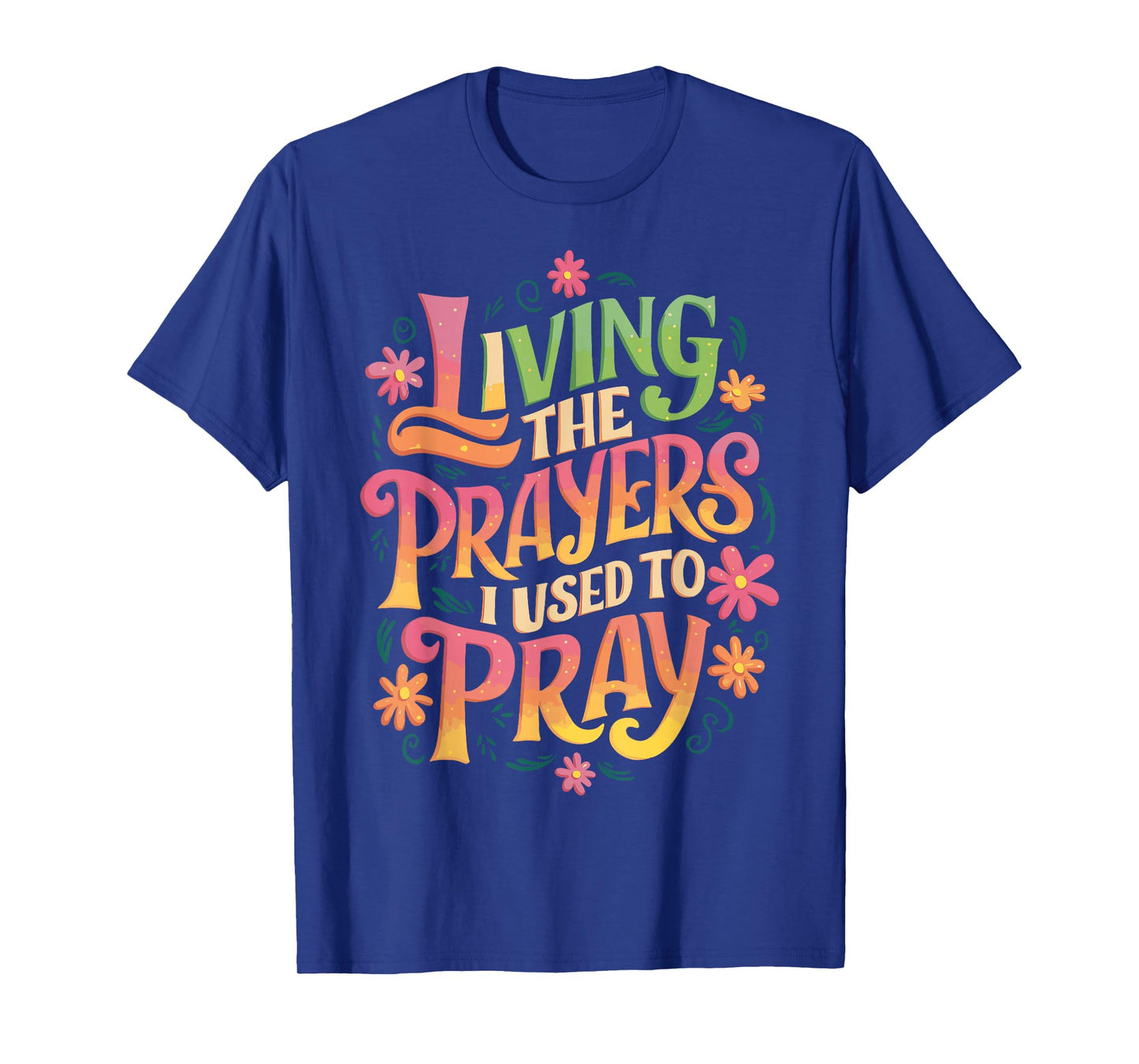 Living The Prayers I Used To Pray T-Shirt