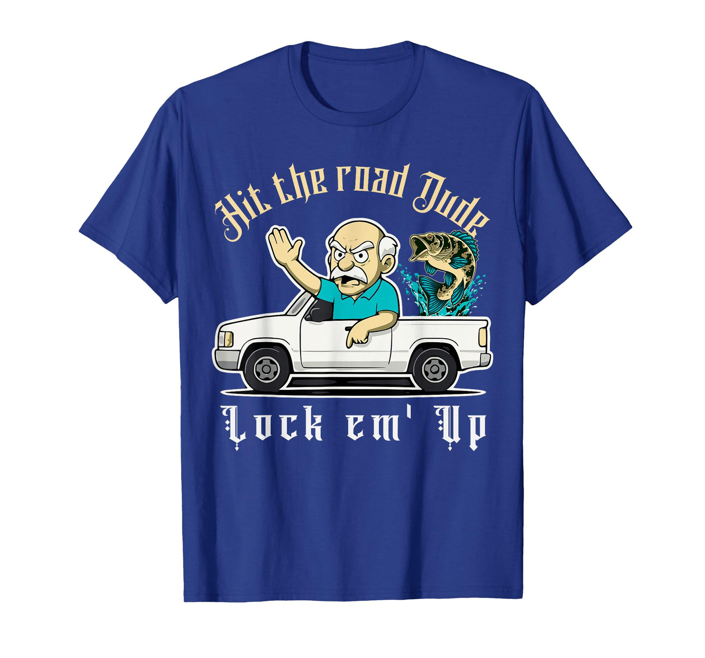 Hit The Road Dude Lock em' Up Funny Design Tee T-Shirt