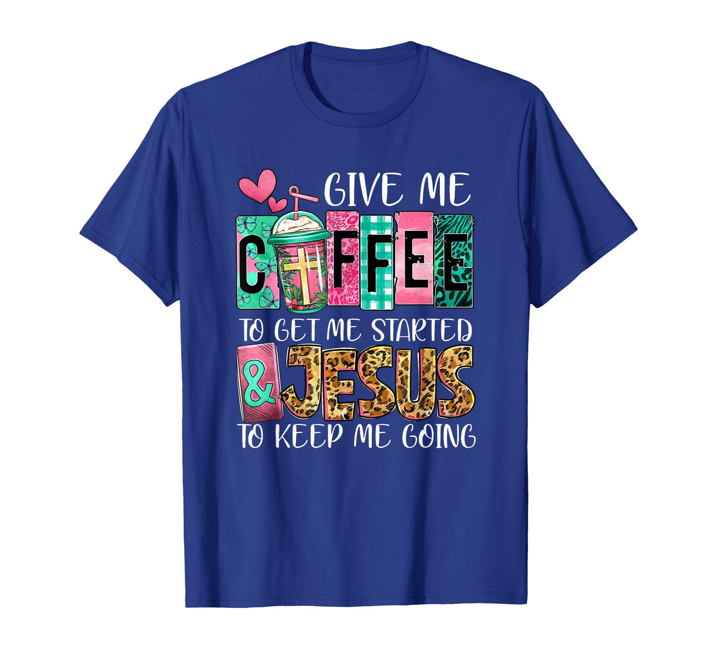Give Me Coffee To Get Me Started And Jesus To Keep Me Going T-Shirt