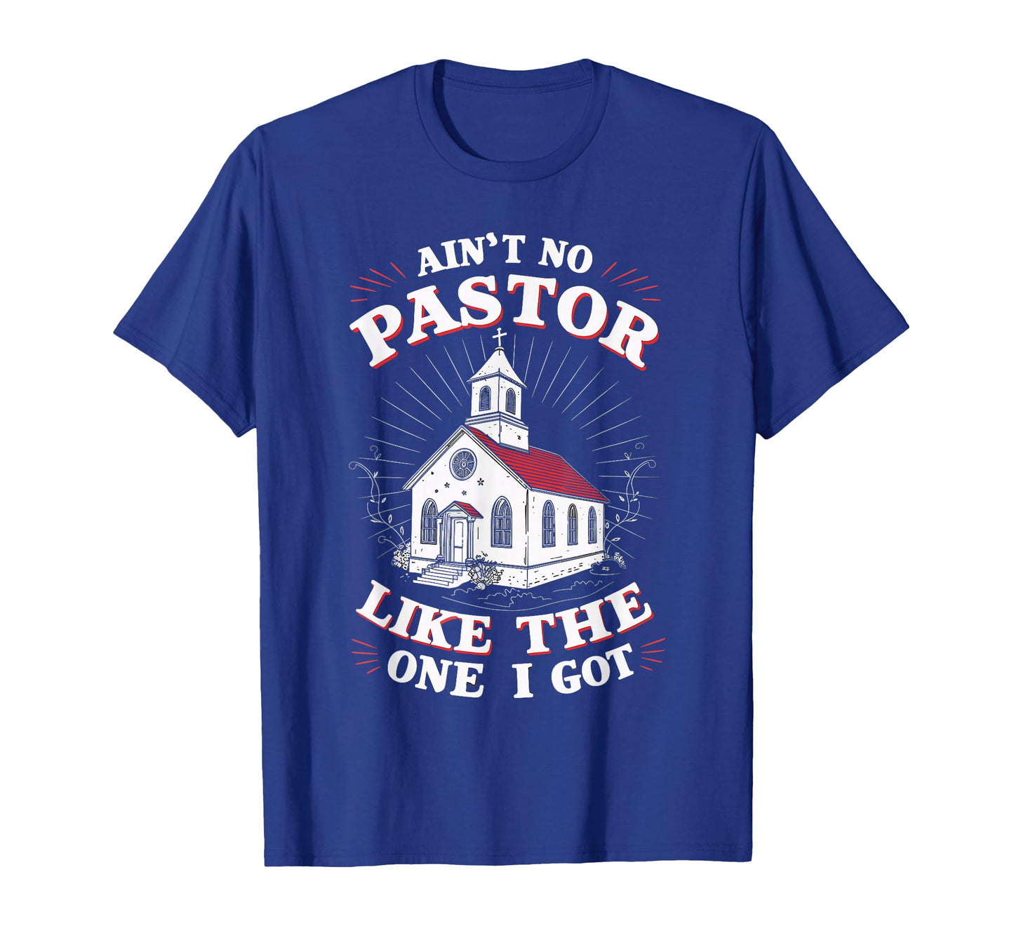 Ain't No Pastor Like The One I Got T-Shirt
