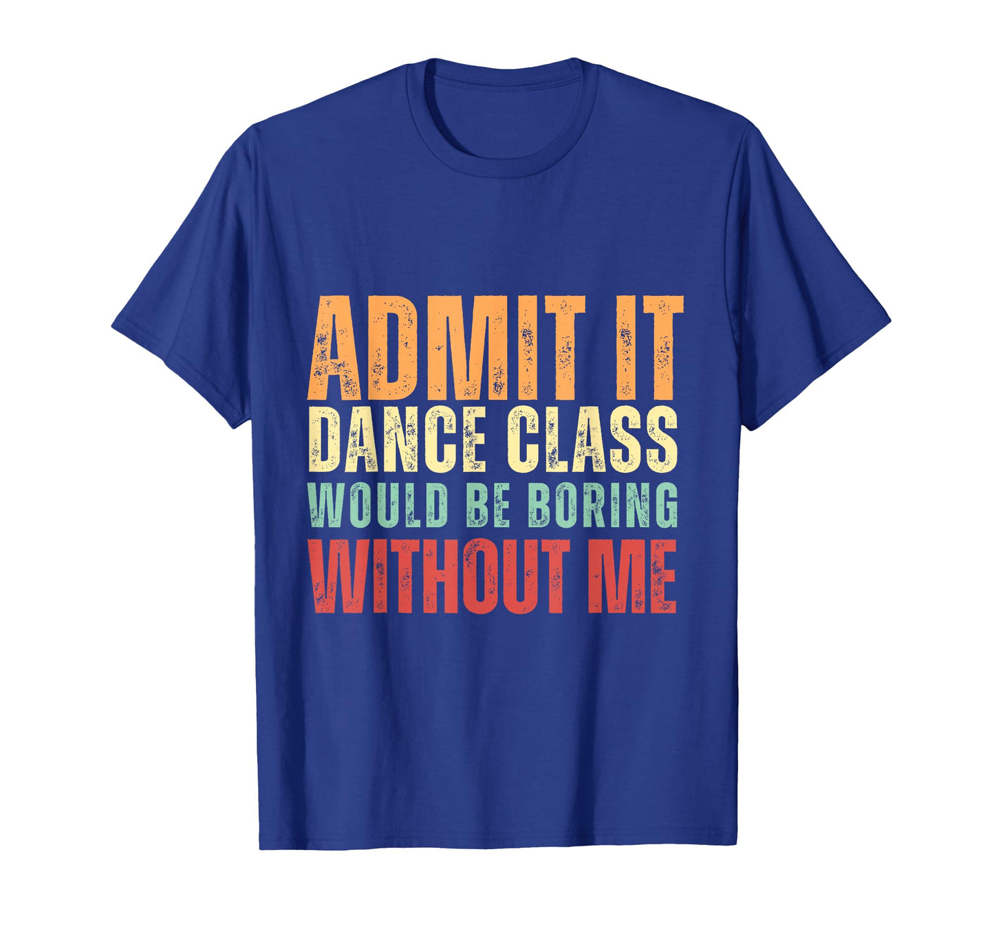 Admit It Dance Class Would Be Boring Without Me Dancer Retro T-Shirt