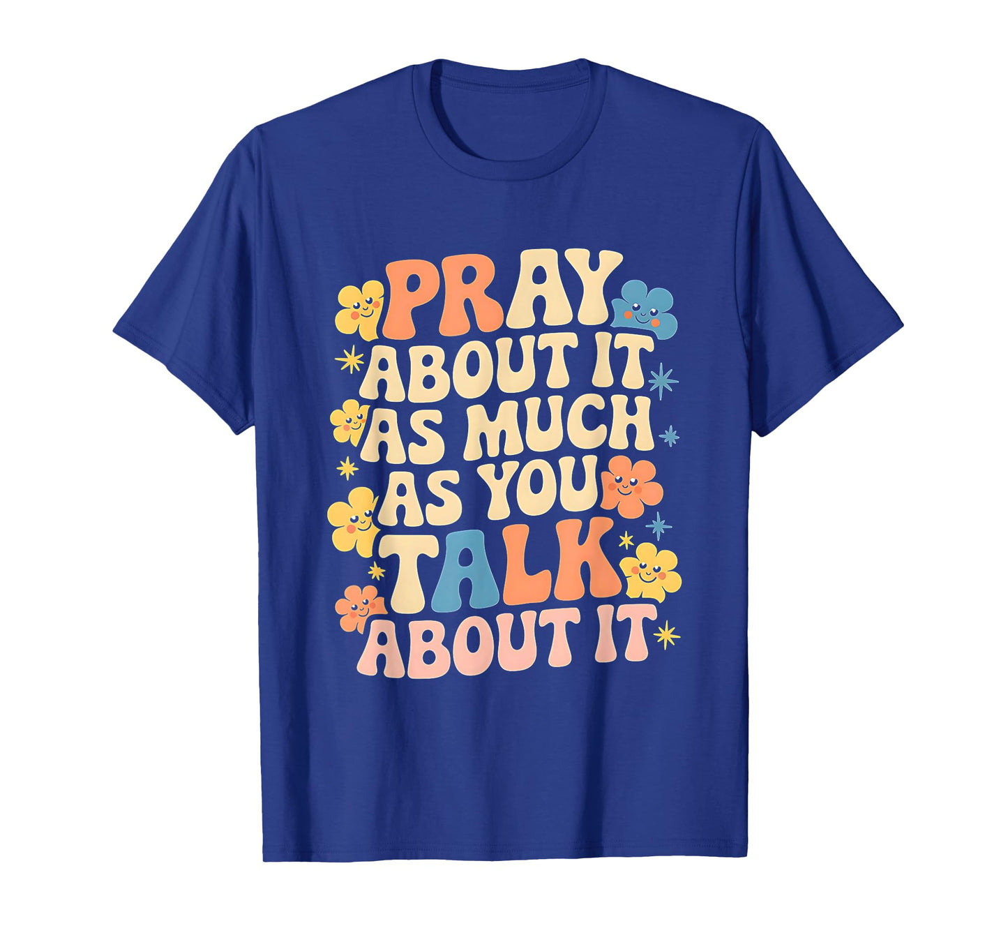 Faith Inspired - Pray About It As Much As You Talk About It T-Shirt