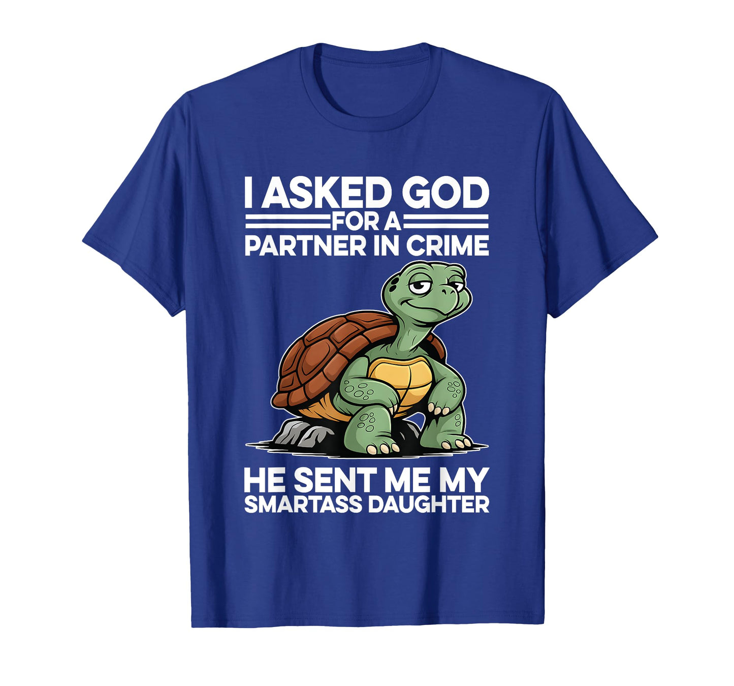 I Asked God For A Partner In Crime My Smartass Daughter T-Shirt