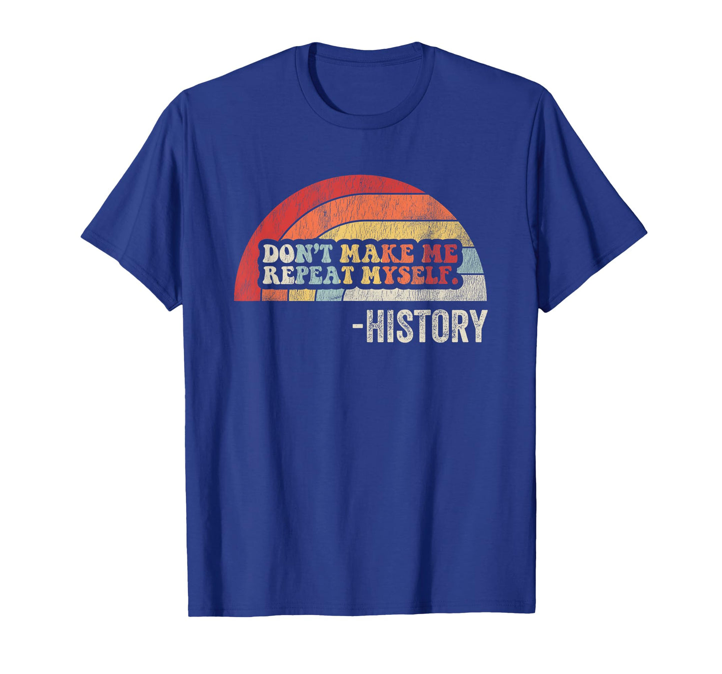 Don't Make Me Repeat Myself History T-Shirt