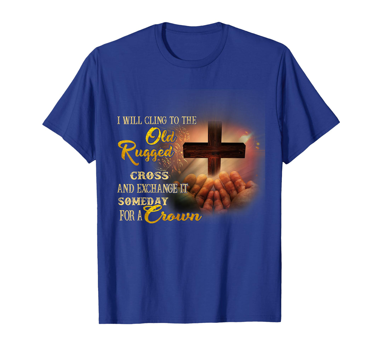 I Will Cling To The Old Rugged Cross And Exchange It Someday T-Shirt