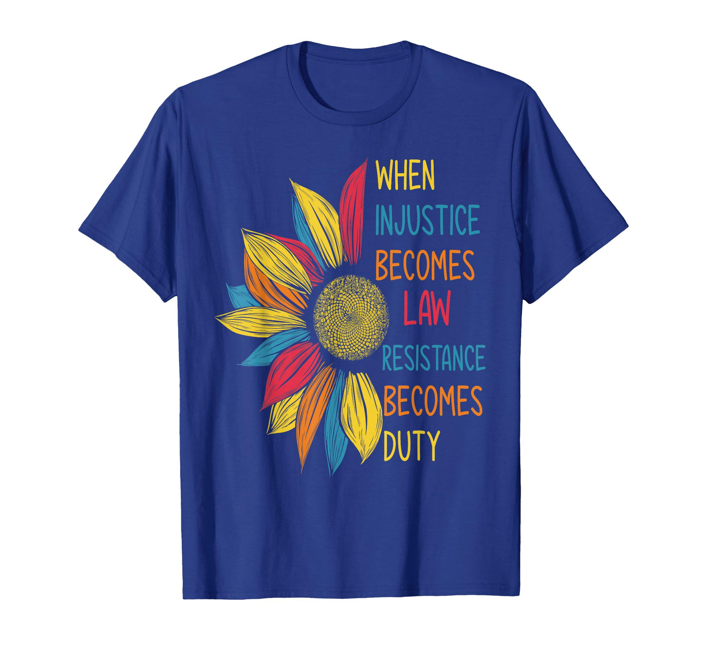 Sunflower When Injustice Becomes Law Resistance Becomes Duty T-Shirt