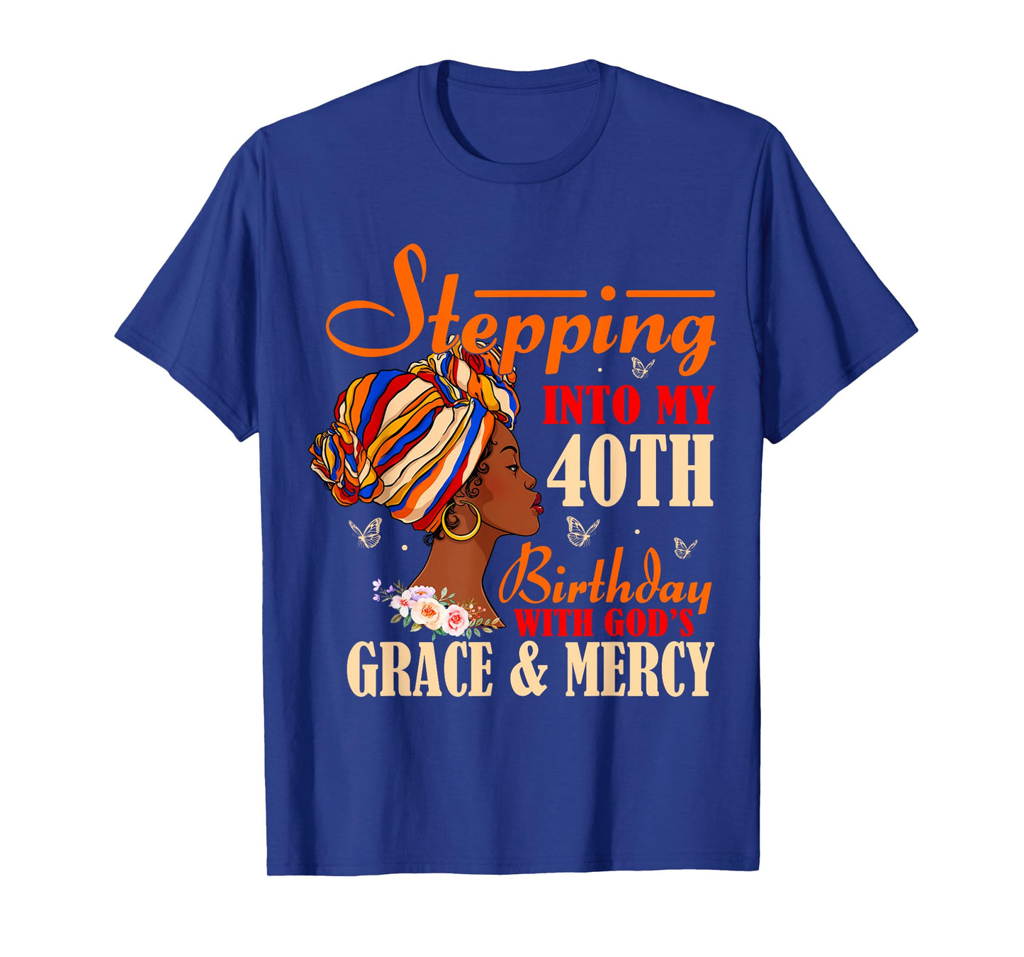 Stepping into My 40th Birthday with Gods Grace and Mercy T-Shirt