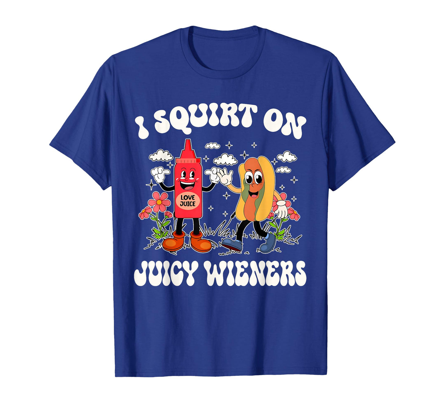 I Squirt On Juicy Wieners Retro Funny Saying Quote Men Women T-Shirt