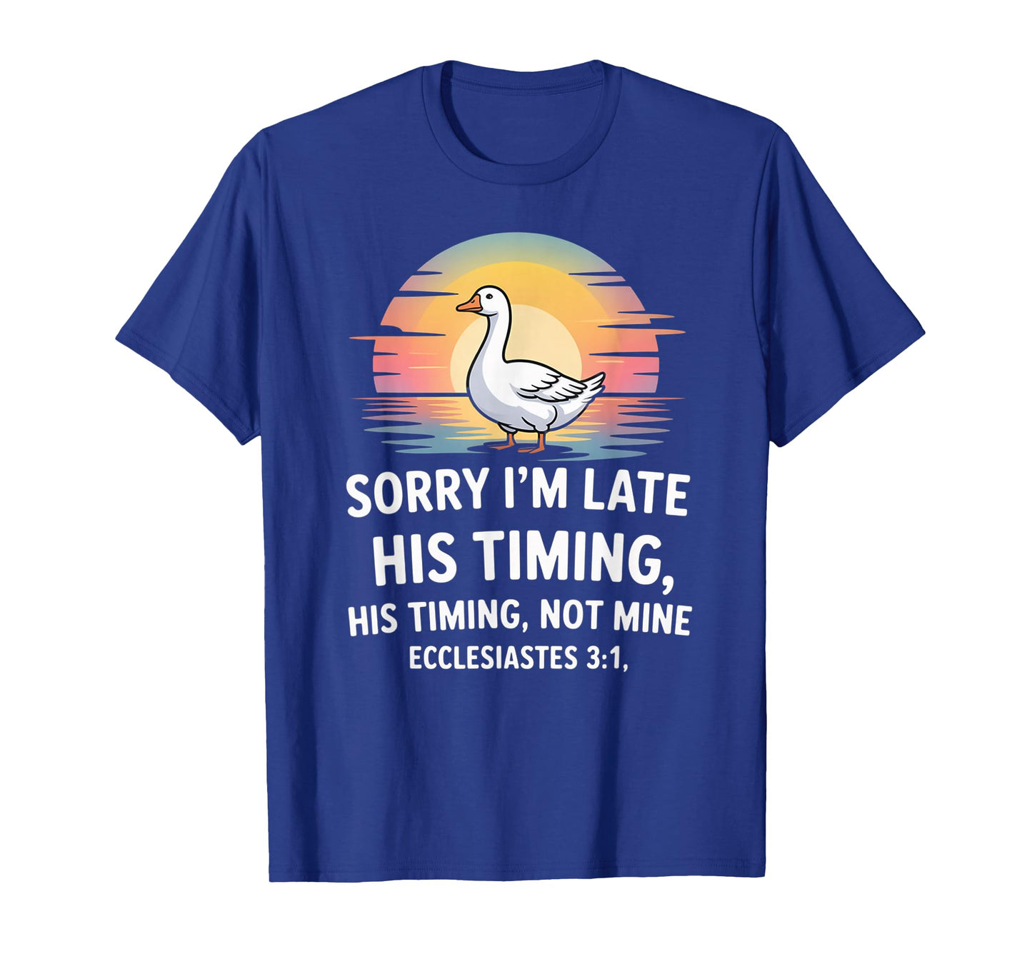 Sorry I'm Late his Timing not Mine, Funny Christian Goose T-Shirt