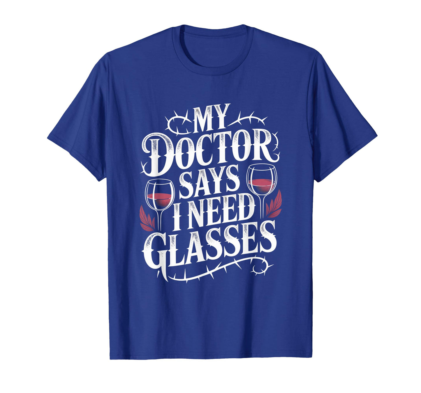 Funny My Doctor Says I Need Glasses Humor Wine Lover Gifts T-Shirt
