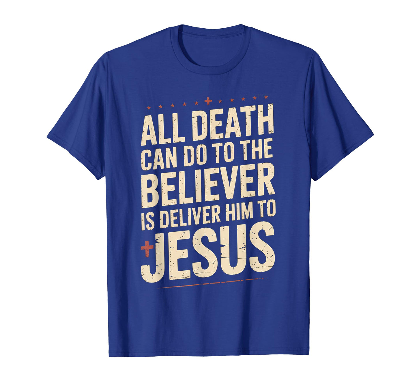 All Death Can Do to The Believer is Deliver Him to Jesus T-Shirt